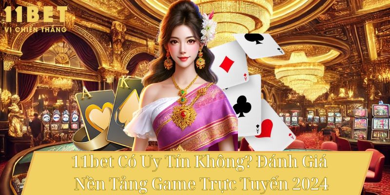 11bet Có Uy Tín Không? Đánh Giá Nền Tảng Game Trực Tuyến 2024 10 11bet Có Uy Tín Không? Đánh Giá Nền Tảng Game Trực Tuyến 2024
