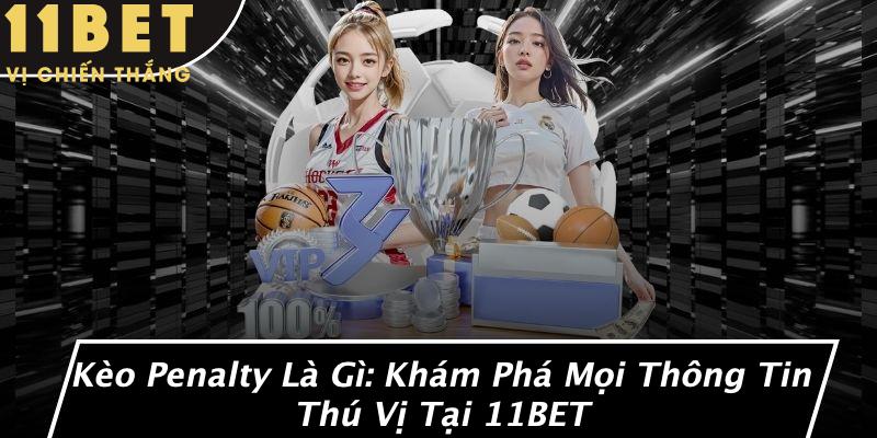 Kèo Penalty Là Gì: Khám Phá Mọi Thông Tin Thú Vị Tại 11BET 9 Kèo Penalty Là Gì: Khám Phá Mọi Thông Tin Thú Vị Tại 11BET