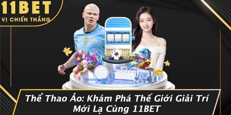 Thể Thao Ảo: Khám Phá Thế Giới Giải Trí Mới Lạ Cùng 11BET 3 Thể Thao Ảo: Khám Phá Thế Giới Giải Trí Mới Lạ Cùng 11BET